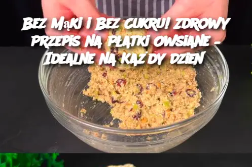 Bez Mąki i Bez Cukru! Zdrowy Przepis na Płatki Owsiane – Idealne na Każdy Dzień