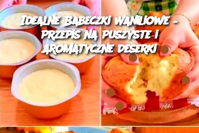 Idealne Babeczki Waniliowe – Przepis na Puszyste i Aromatyczne Deserki