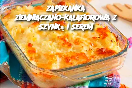 Zapiekanka Ziemniaczano-Kalafiorowa z Szynką i Serem