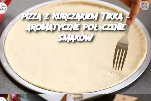 Pizza z Kurczakiem Tikka – Aromatyczne Połączenie Smaków