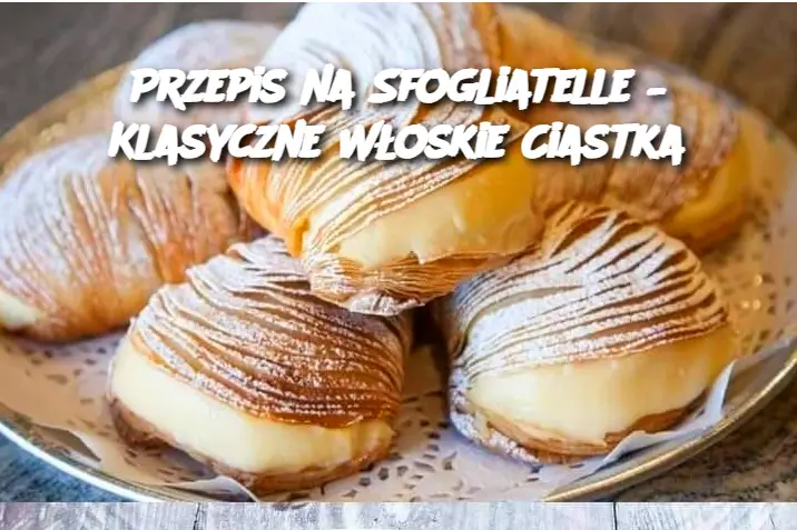 Przepis na Sfogliatelle – Klasyczne Włoskie Ciastka