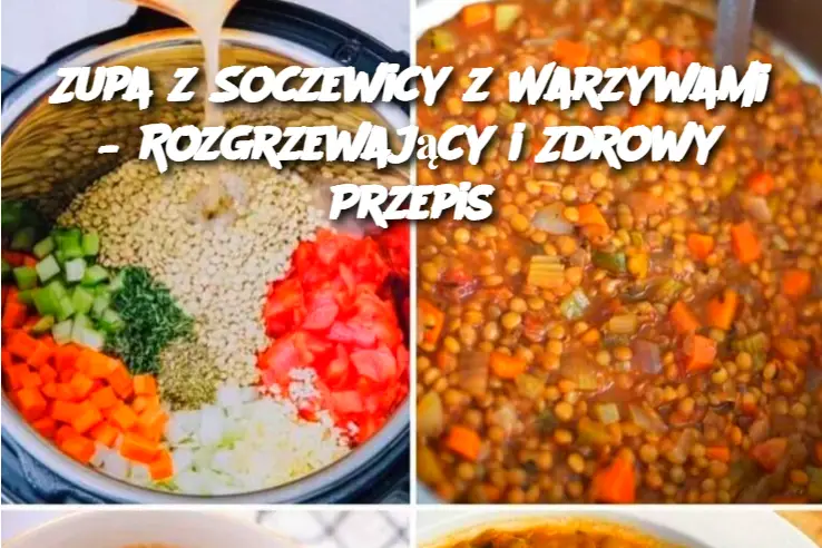 Zupa z Soczewicy z Warzywami – Rozgrzewający i Zdrowy Przepis