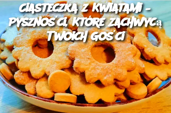 Ciasteczka z Kwiatami – Pyszności, Które Zachwycą Twoich Gości