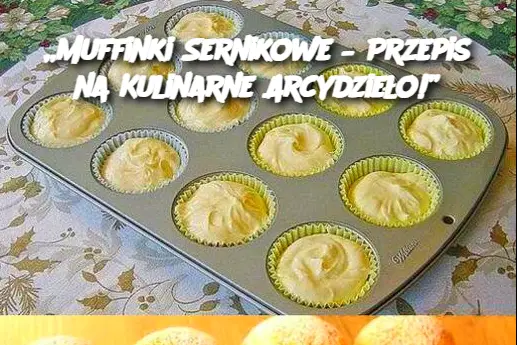 „Muffinki Sernikowe – Przepis na Kulinarne Arcydzieło!”