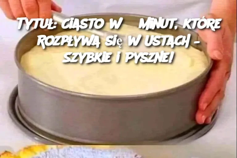 Tytuł: Ciasto w 5 minut, które Rozpływa się w Ustach – Szybkie i Pyszne!