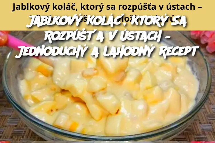 Jablkový Koláč, Ktorý Sa Rozpúšťa v Ústach – Jednoduchý a Lahodný Recept