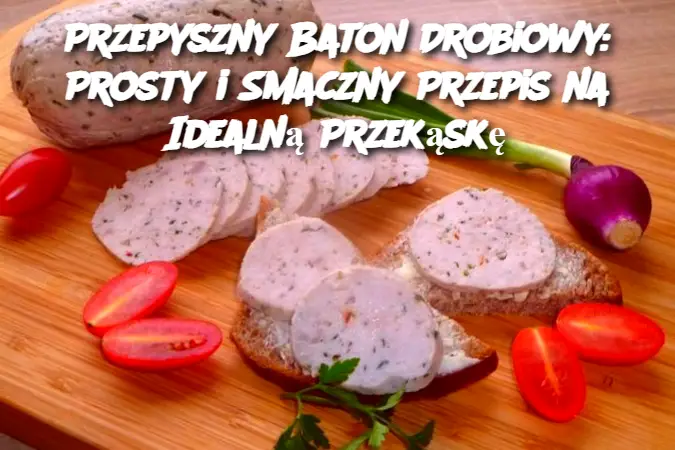 Przepyszny Baton Drobiowy: Prosty i Smaczny Przepis na Idealną Przekąskę