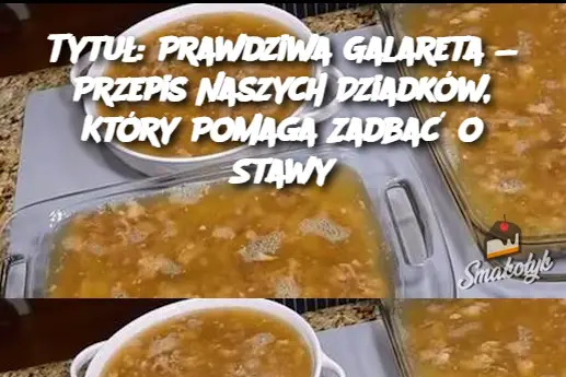 Tytuł: Prawdziwa Galareta — Przepis Naszych Dziadków, Który Pomaga Zadbać o Stawy