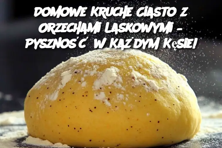 Domowe Kruche Ciasto z Orzechami Laskowymi – Pyszność w Każdym Kęsie!