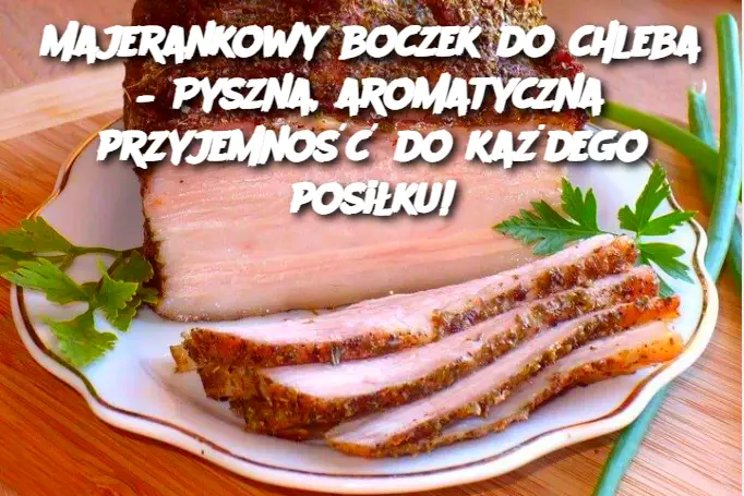 Majerankowy boczek do chleba – Pyszna, aromatyczna przyjemność do każdego posiłku!