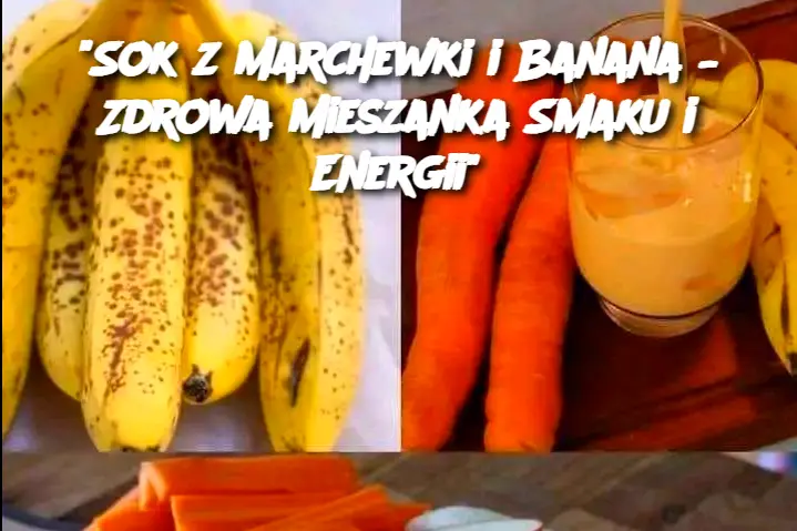 "Sok z Marchewki i Banana – Zdrowa Mieszanka Smaku i Energii"