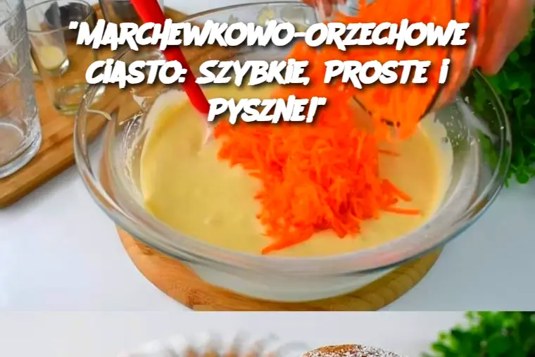 "Marchewkowo-Orzechowe Ciasto: Szybkie, Proste i Pyszne!"