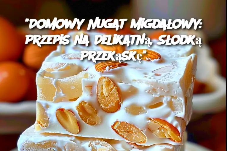 "Domowy Nugat Migdałowy: Przepis na Delikatną, Słodką Przekąskę"