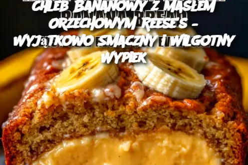 Chleb Bananowy z Masłem Orzechowym Reese's – Wyjątkowo Smaczny i Wilgotny Wypiek