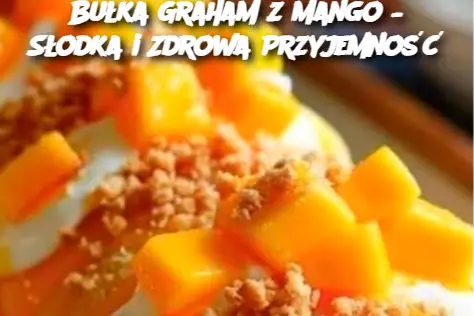 Bułka Graham z Mango – Słodka i Zdrowa Przyjemność