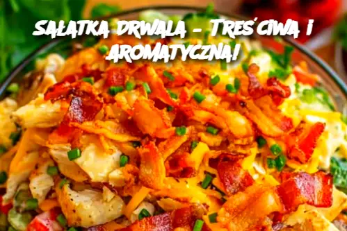 Sałatka Drwala – Treściwa i Aromatyczna!