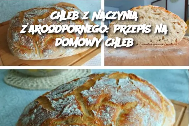 Chleb z Naczynia Żaroodpornego: Przepis na Domowy Chleb