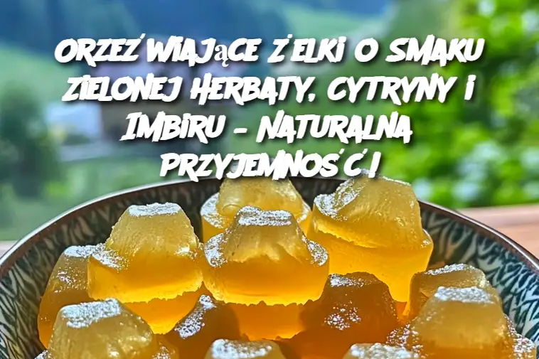 Orzeźwiające Żelki o Smaku Zielonej Herbaty, Cytryny i Imbiru – Naturalna Przyjemność!