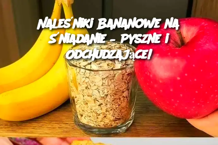 Naleśniki Bananowe na Śniadanie – Pyszne i Odchudzające!