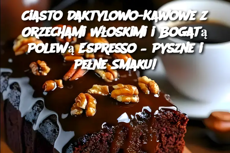 Ciasto Daktylowo-Kawowe z Orzechami Włoskimi i Bogatą Polewą Espresso – Pyszne i Pełne Smaku!