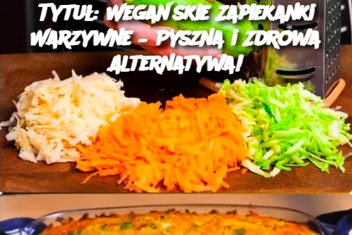 Tytuł: Wegańskie Zapiekanki Warzywne – Pyszna i Zdrowa Alternatywa!