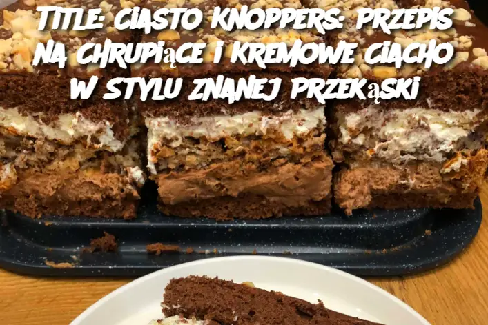 Title: Ciasto Knoppers: Przepis na Chrupiące i Kremowe Ciacho w Stylu Znanej Przekąski