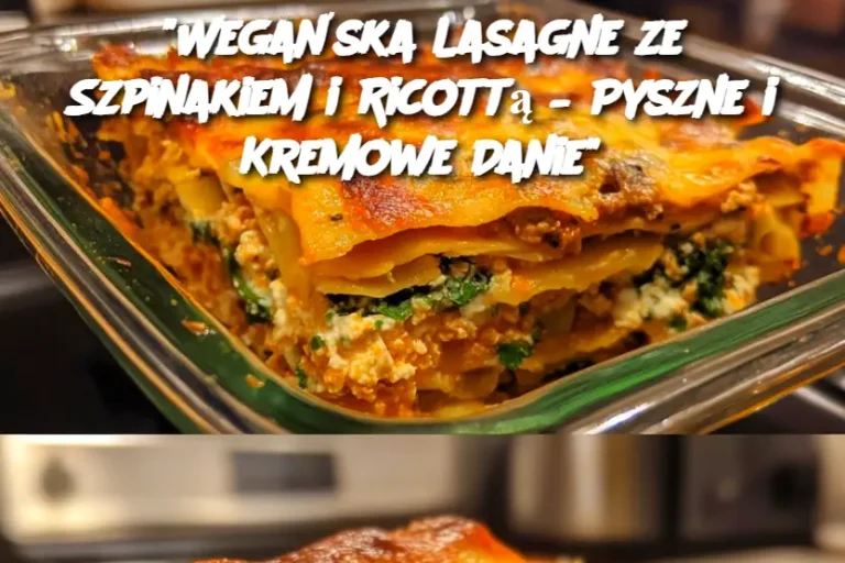 "Wegańska Lasagne ze Szpinakiem i Ricottą – Pyszne i Kremowe Danie"